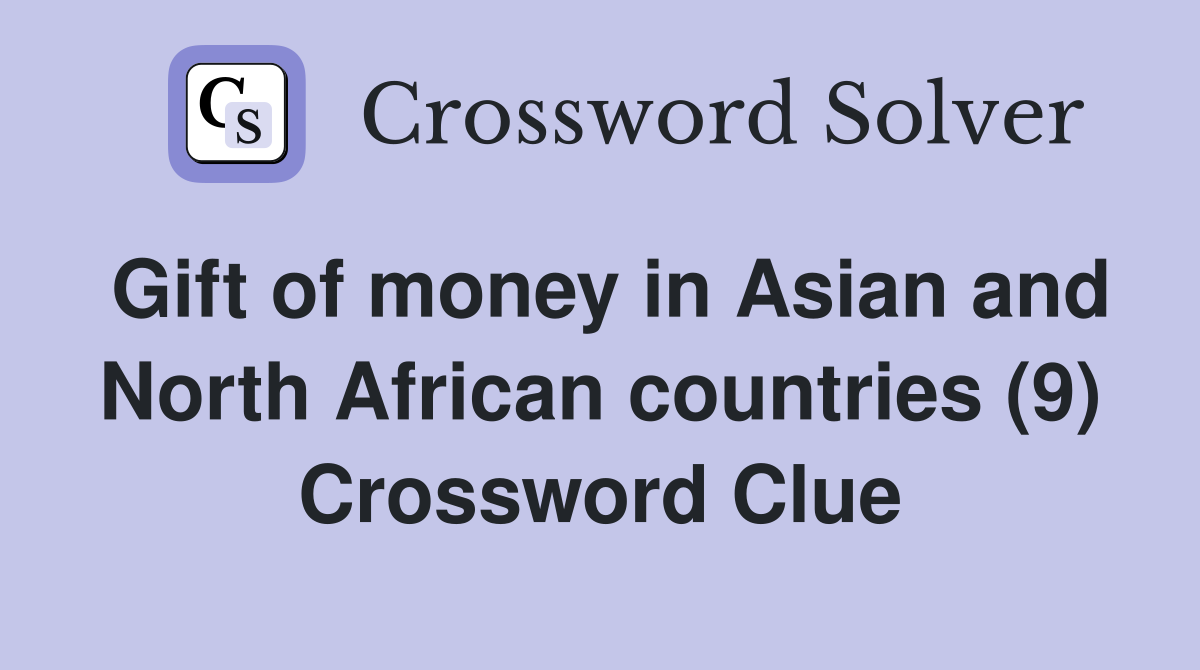 Gift of money in Asian and North African countries (9) Crossword Clue Answers Crossword Solver
